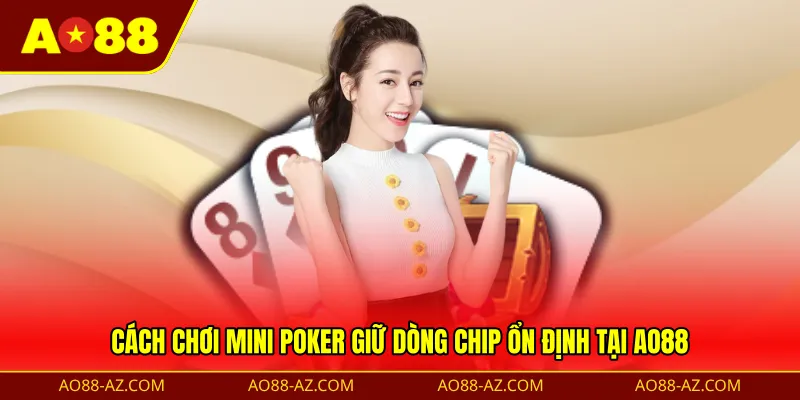 Cách chơi Mini Poker giữ dòng chip ổn định tại AO88