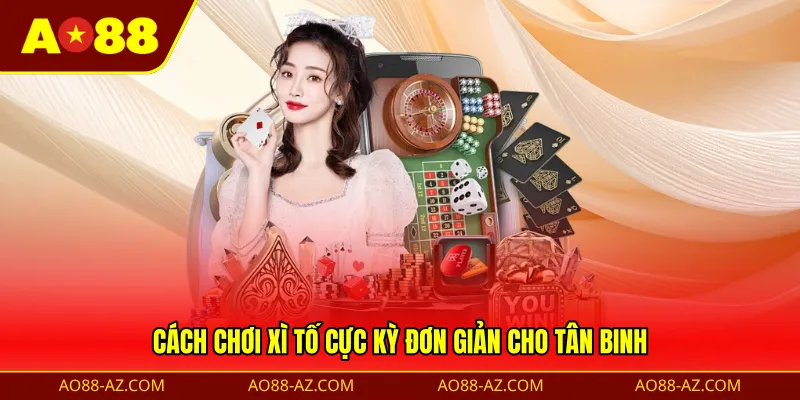 Cách chơi Xì Tố cực kỳ đơn giản cho tân binh