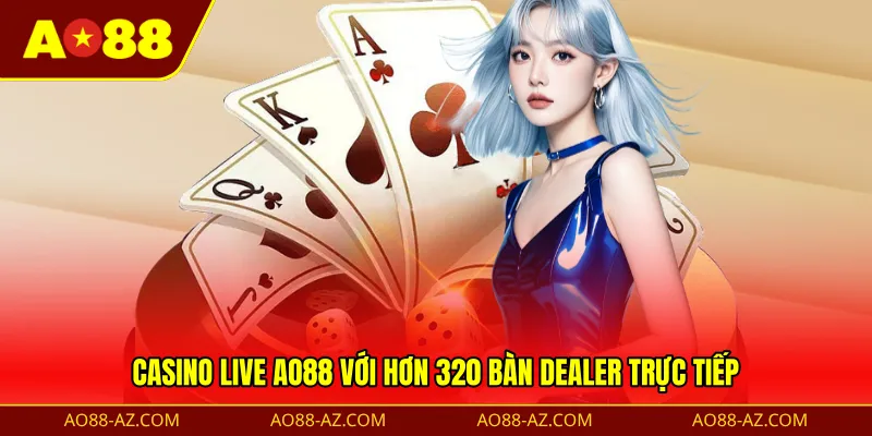Casino Live AO88 với hơn 320 bàn dealer trực tiếp