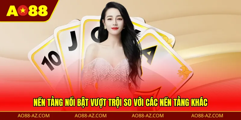 Nền tảng nổi bật vượt trội so với các nền tảng khác