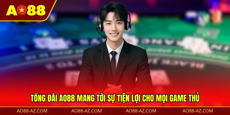 Tổng đài AO88 mang tới sự tiện lợi cho mọi game thủ